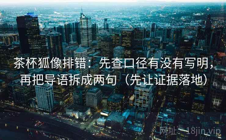 茶杯狐像排错：先查口径有没有写明，再把导语拆成两句（先让证据落地）