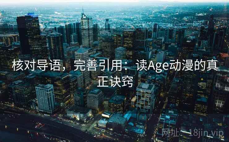 核对导语，完善引用：读Age动漫的真正诀窍