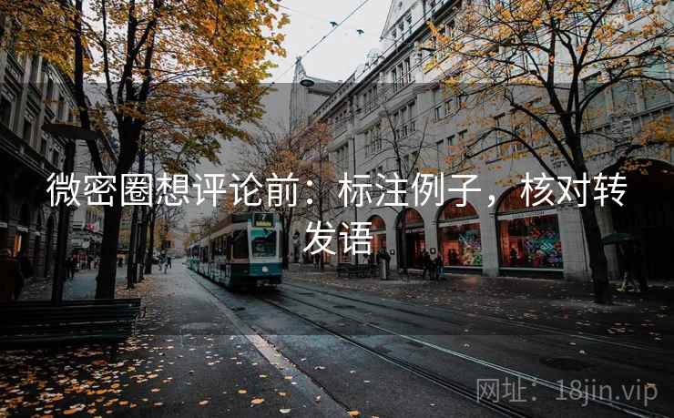 微密圈想评论前：标注例子，核对转发语